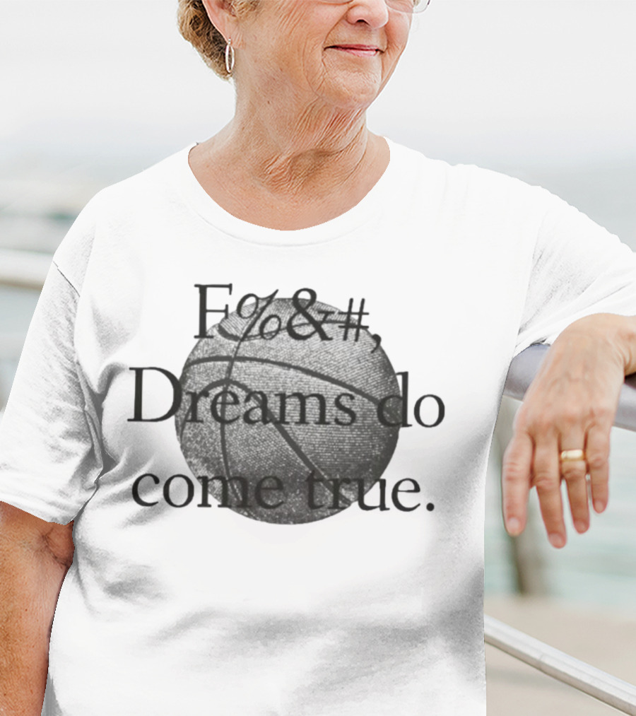 Fuck Dreams Do Come True Basketball T-Shirt