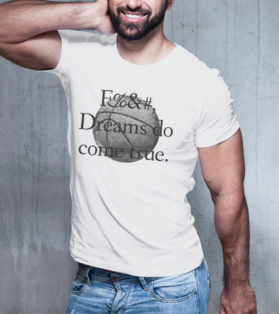 Fuck Dreams Do Come True Basketball T-Shirt