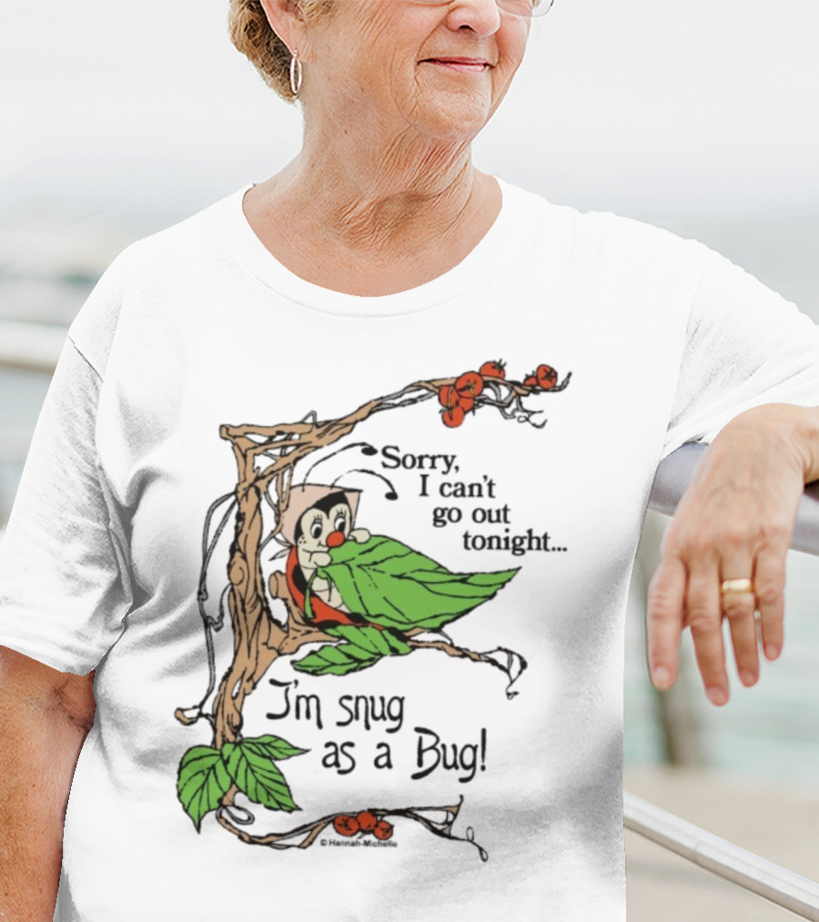 Hannah Michelle Sorry I Can’t Go Out Tonight I’m Snug As A Bug Cozy Cartoon Bug Illustration T-Shirt