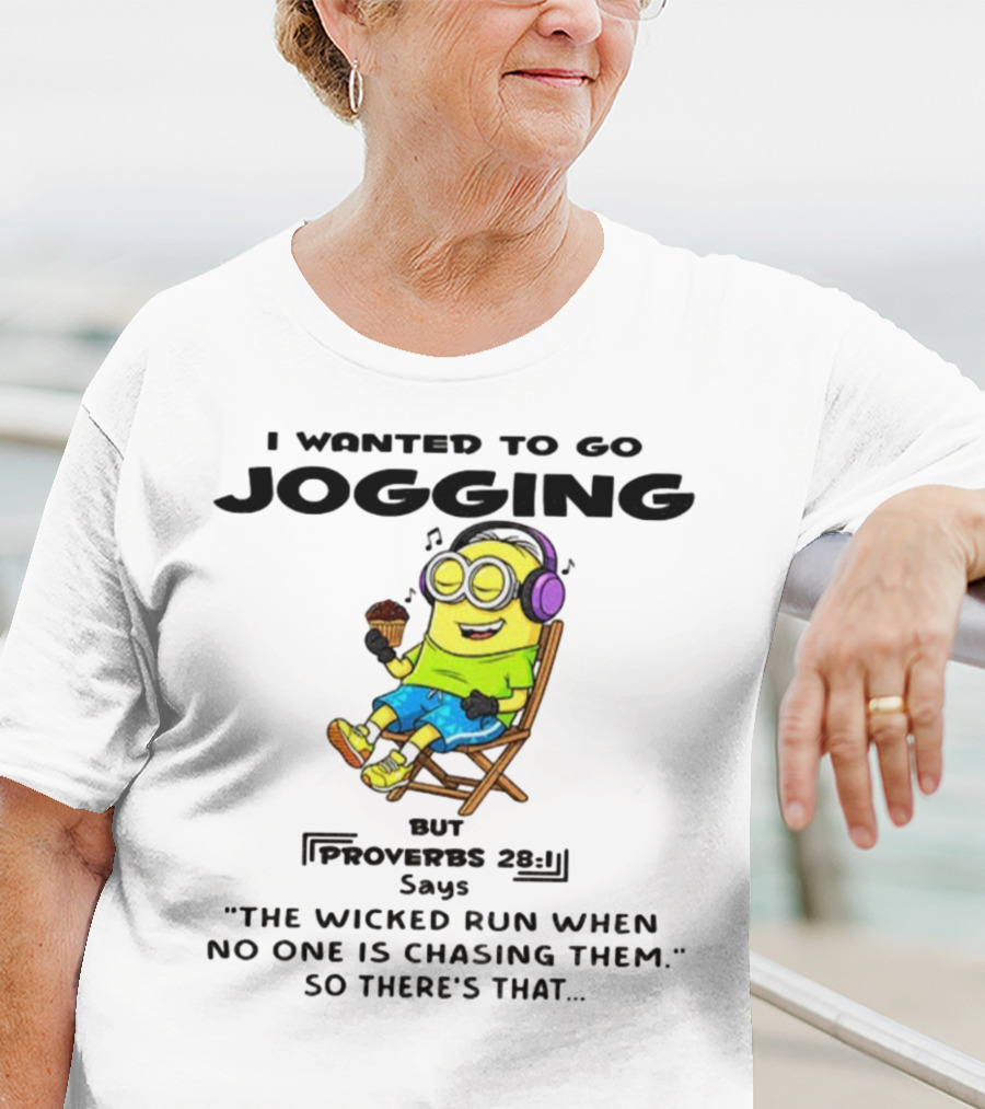 Minion I Wanted To Go Jogging But Proverbs 28:1 Says The Wicked Run When No One Is Chasing Them So There’s That T-Shirt