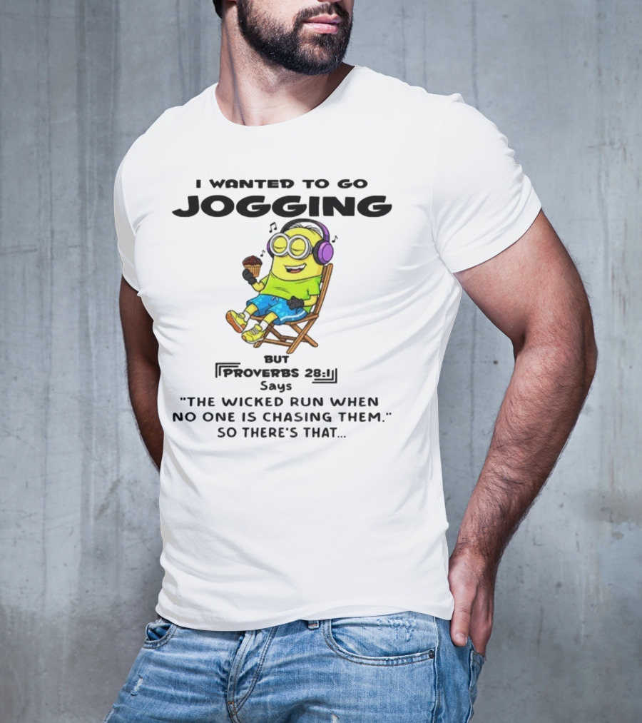 Minion I Wanted To Go Jogging But Proverbs 28:1 Says The Wicked Run When No One Is Chasing Them So There’s That T-Shirt