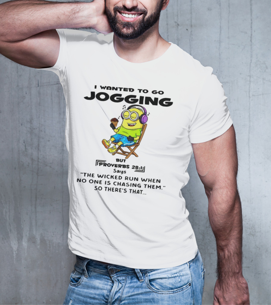 Minion I Wanted To Go Jogging But Proverbs 28:1 Says The Wicked Run When No One Is Chasing Them So There’s That T-Shirt