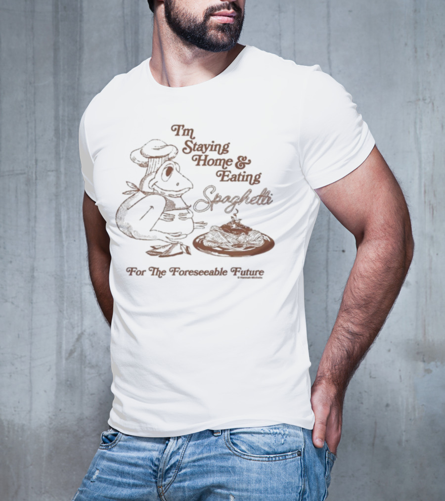 Official Hannah Michelle I’m Staying Home & Eating Spaghetti For The Foreseeable Future T-Shirt