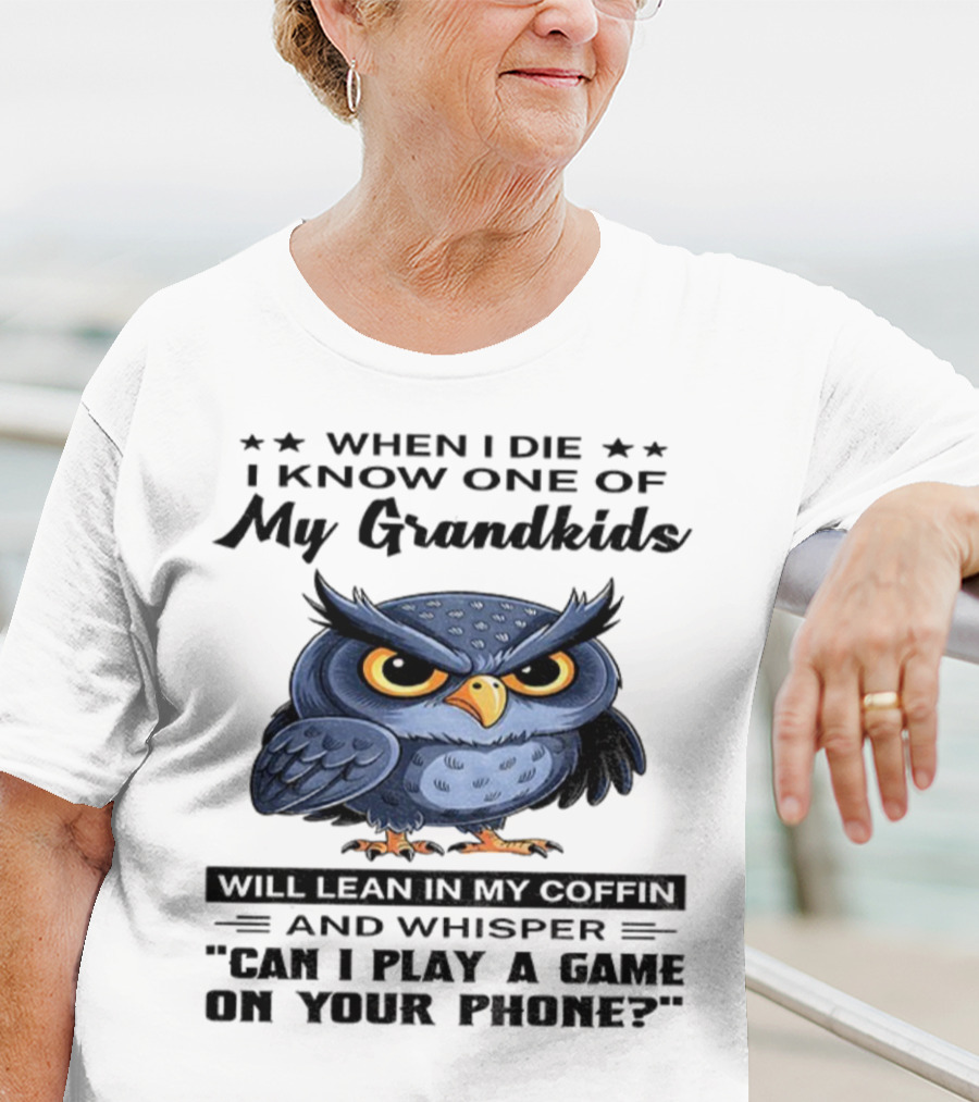 Owl When I Die Grandkids Whisper Can I Play A Game T-Shirt