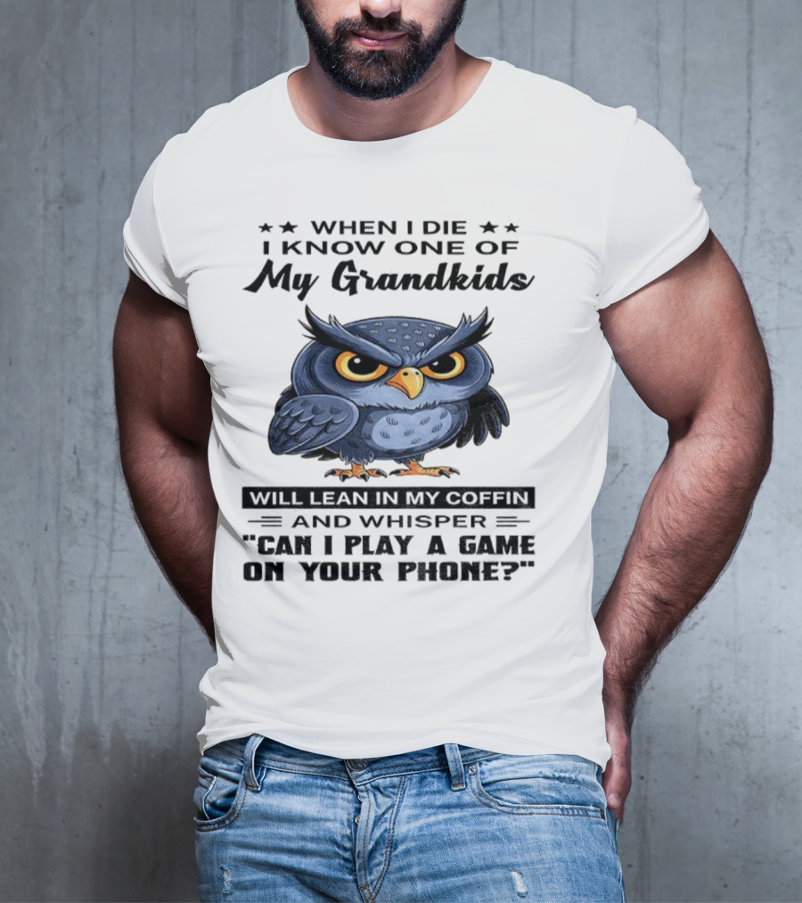 Owl When I Die Grandkids Whisper Can I Play A Game T-Shirt