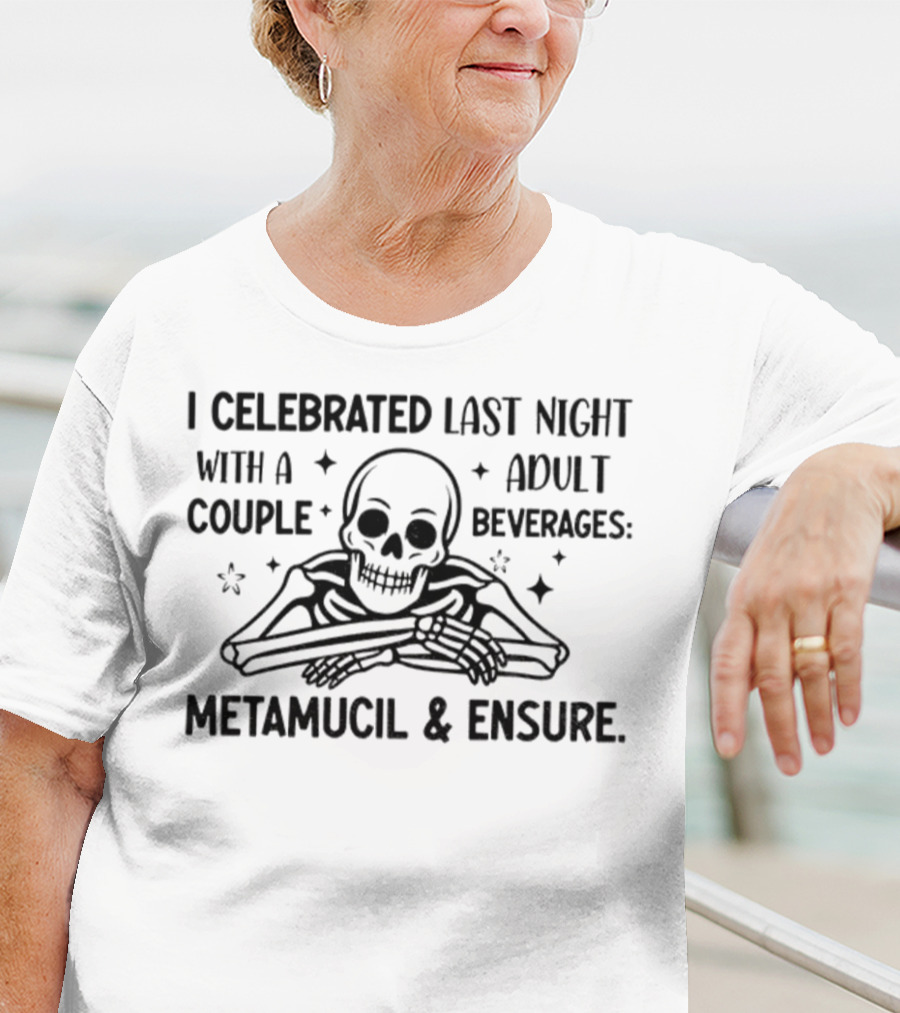 Skeleton I Celebrated Last Night With A Adult Couple Beverages Metamucil And Ensure T-Shirt