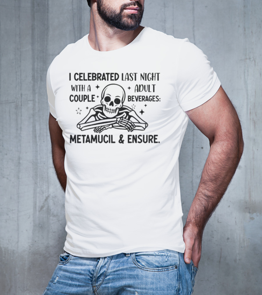 Skeleton I Celebrated Last Night With A Adult Couple Beverages Metamucil And Ensure T-Shirt