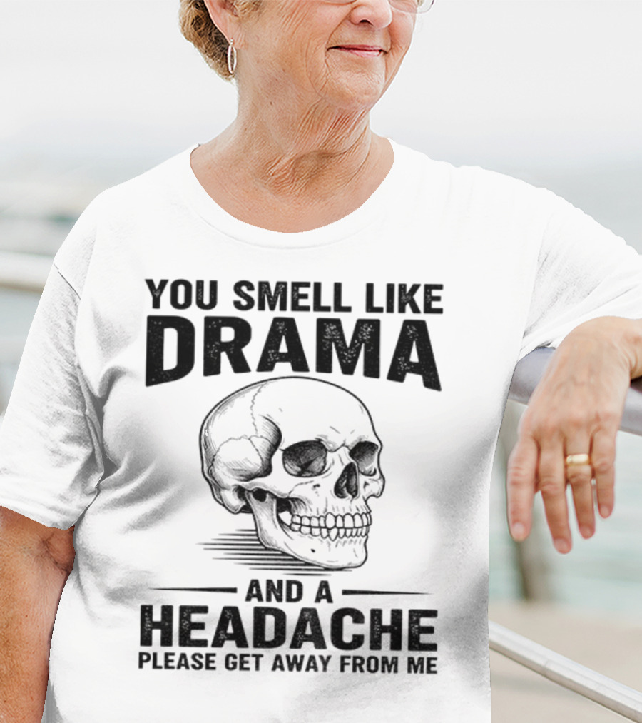 You Smell Like Drama Skull And A Headache Please Get Away From Me T-Shirt