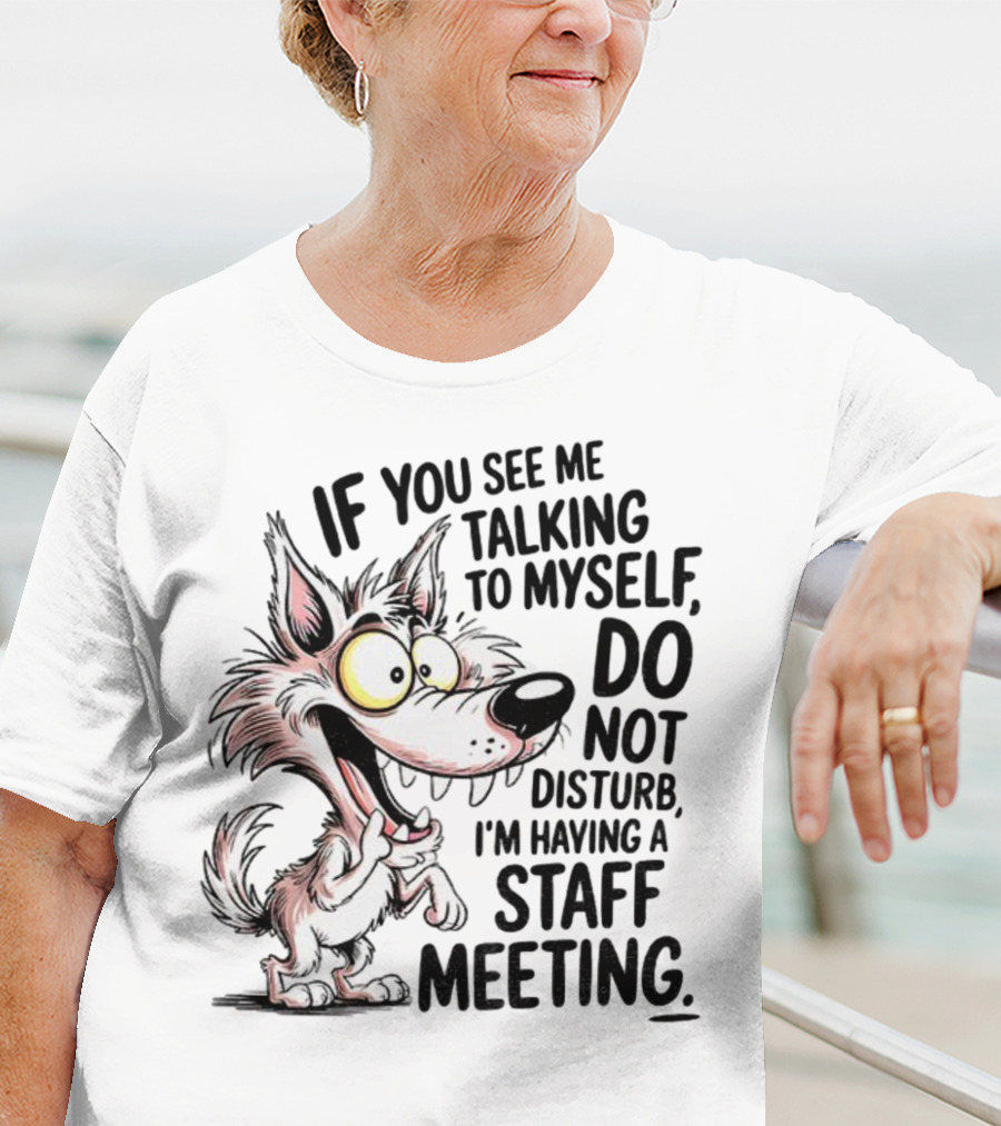 Wolf If You See Me Talking To Myself Do Not Disturb I'm Having A Staff Meeting Humorous Cartoon T-Shirt