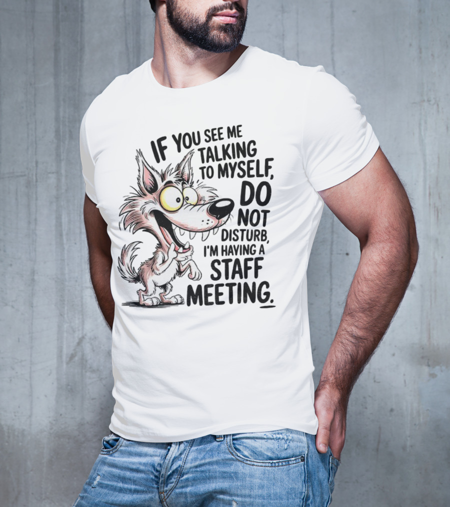 Wolf If You See Me Talking To Myself Do Not Disturb I'm Having A Staff Meeting Humorous Cartoon T-Shirt