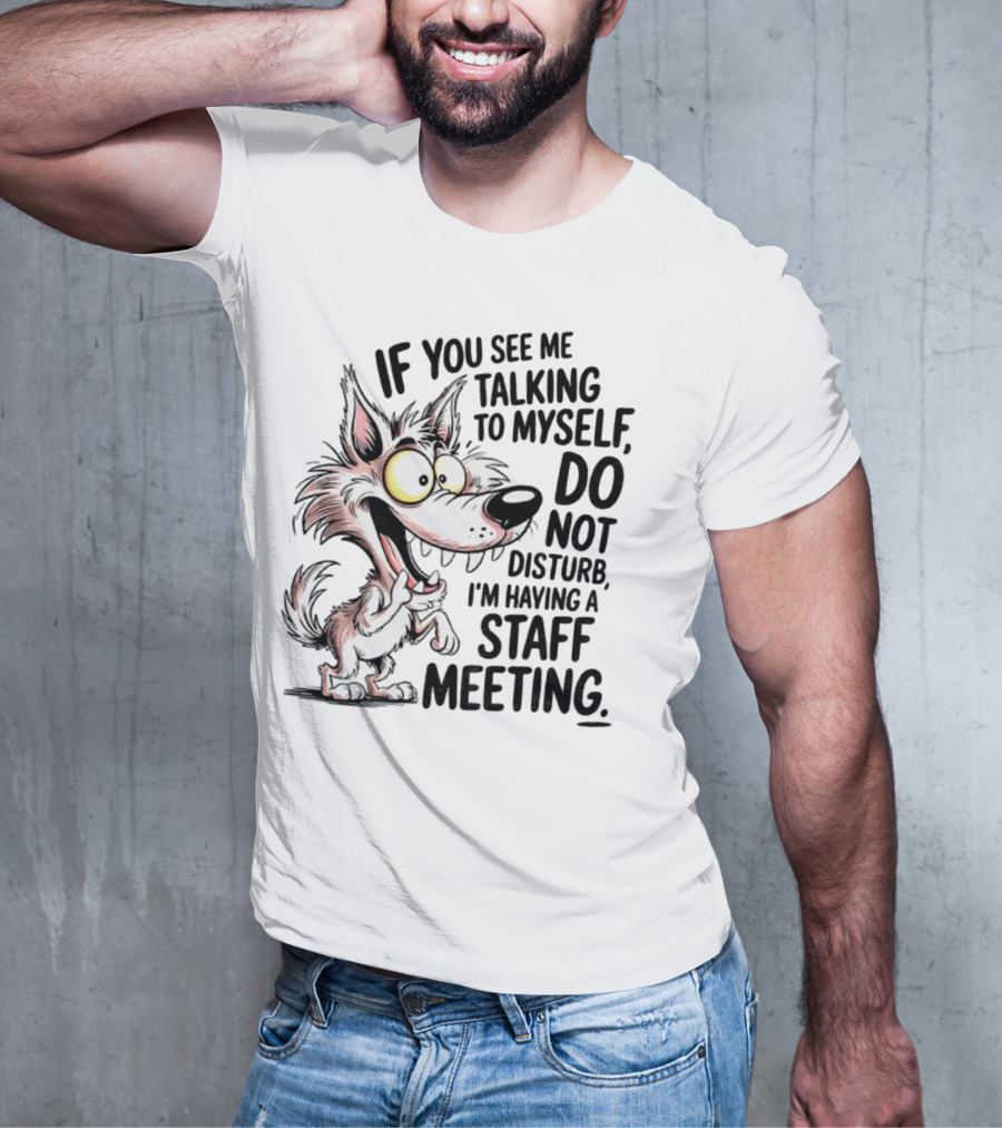 Wolf If You See Me Talking To Myself Do Not Disturb I'm Having A Staff Meeting Humorous Cartoon T-Shirt