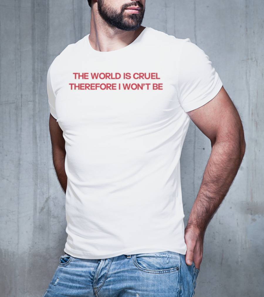 Diva Delight The World Is Cruel Therefore I Won't Be T-Shirt