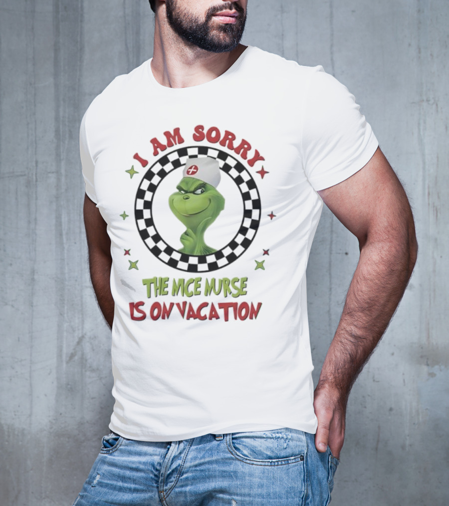 Grinch Nurse I Am Sorry The Nice Nurse Is On Vacation T-Shirt