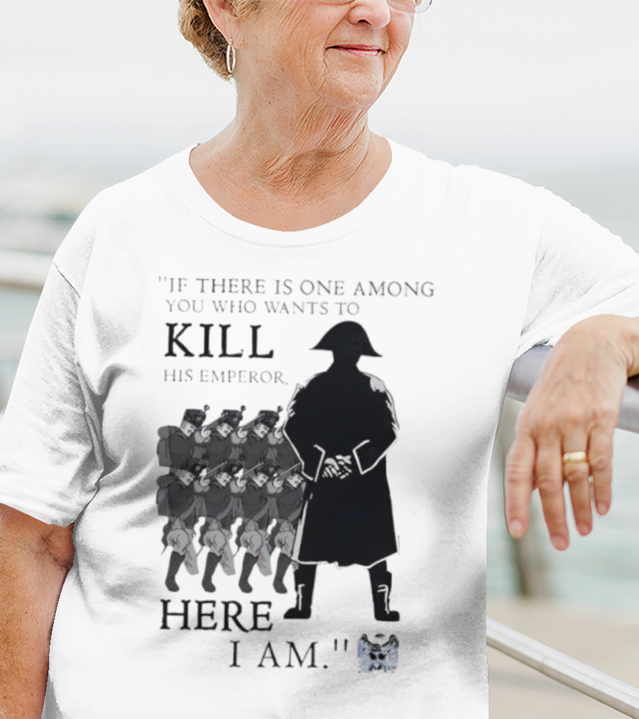 If There Is One Among You Who Wants To Kill His Emperor Here I Am Napoleon Silhouette T-Shirt