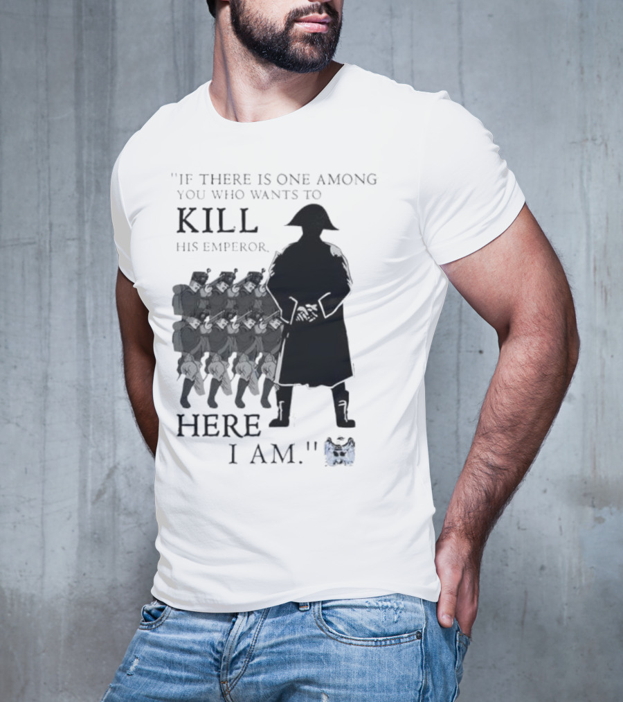 If There Is One Among You Who Wants To Kill His Emperor Here I Am Napoleon Silhouette T-Shirt