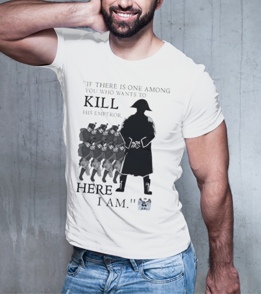 If There Is One Among You Who Wants To Kill His Emperor Here I Am Napoleon Silhouette T-Shirt