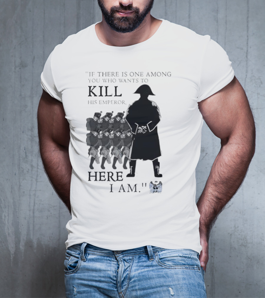 If There Is One Among You Who Wants To Kill His Emperor Here I Am Napoleon Silhouette T-Shirt