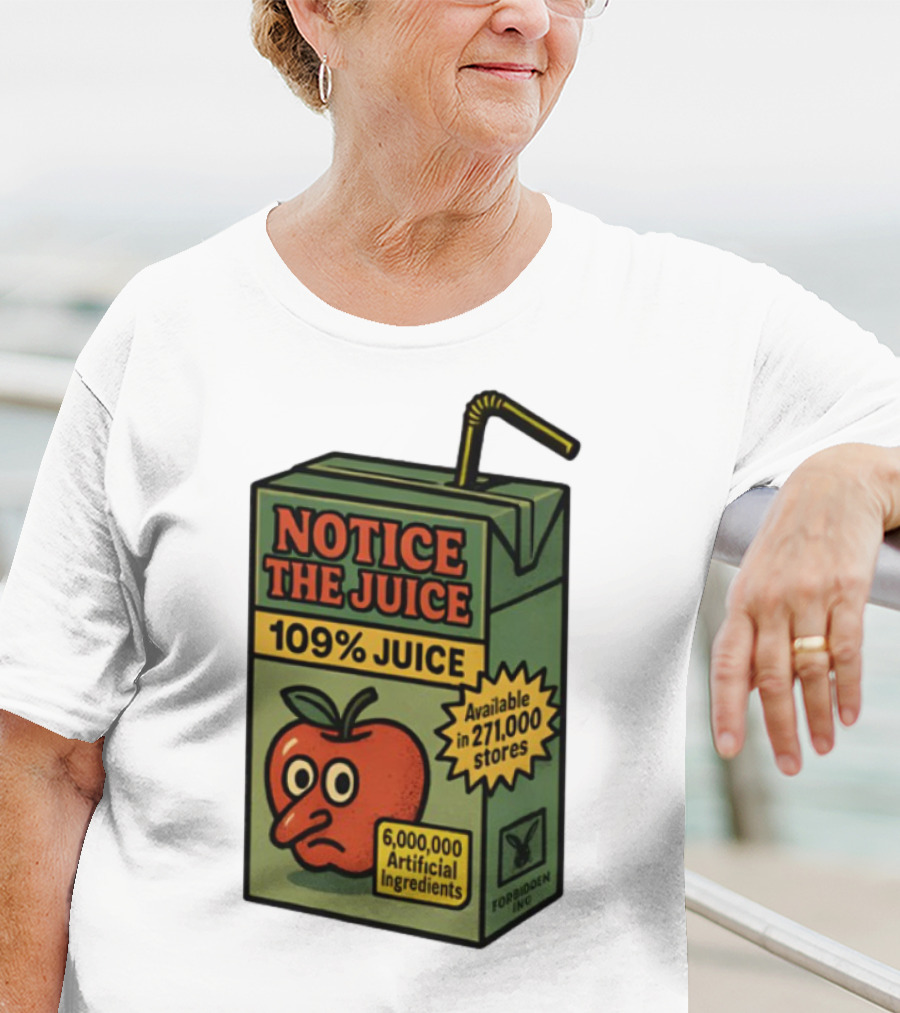 Notice The Juice 109% Juice 6,000,000 Artificial Ingredients Forbidden Inc T-Shirt