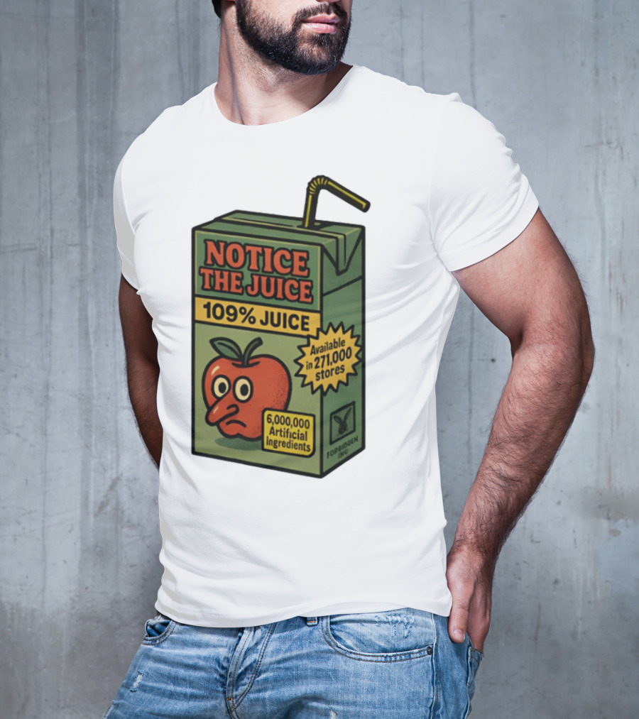 Notice The Juice 109% Juice 6,000,000 Artificial Ingredients Forbidden Inc T-Shirt