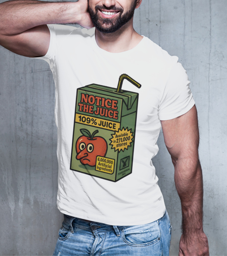Notice The Juice 109% Juice 6,000,000 Artificial Ingredients Forbidden Inc T-Shirt