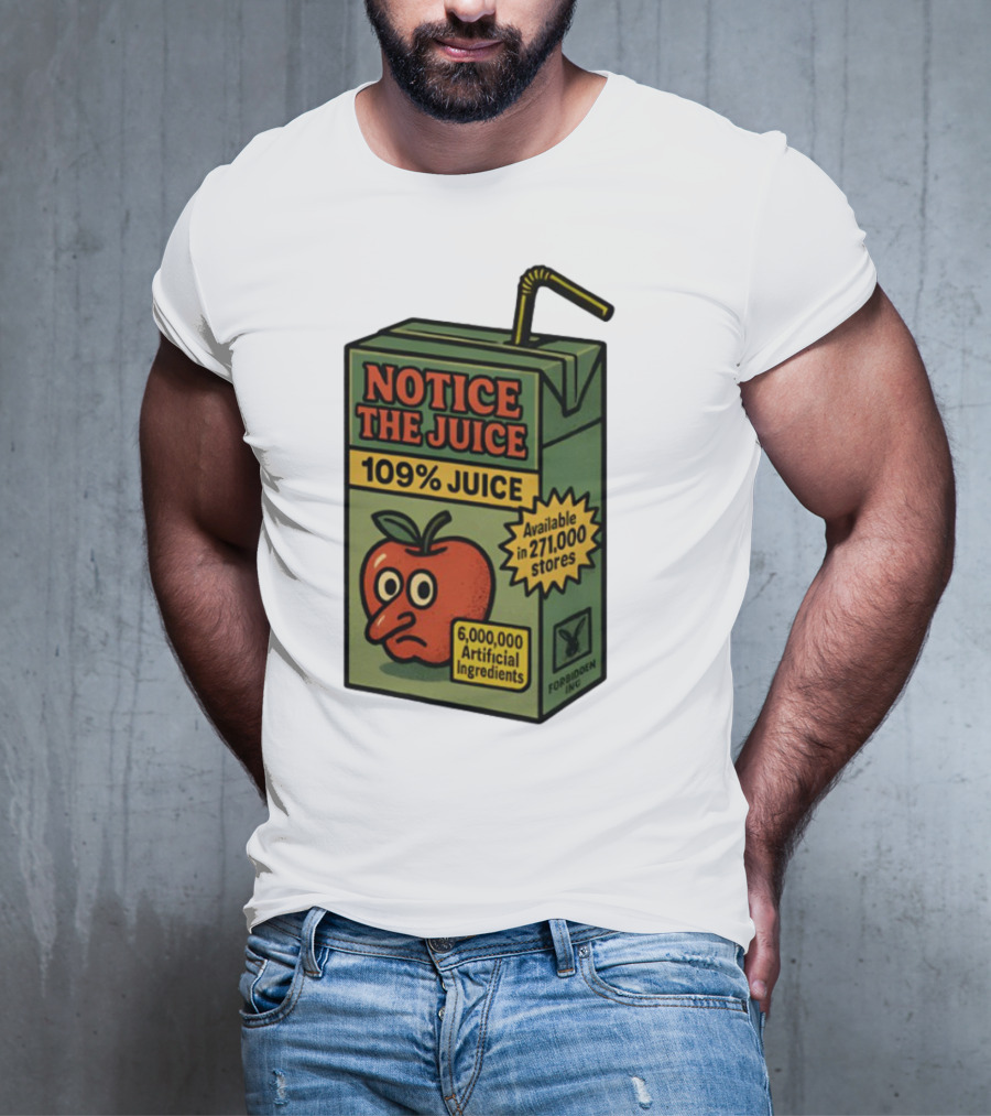 Notice The Juice 109% Juice 6,000,000 Artificial Ingredients Forbidden Inc T-Shirt