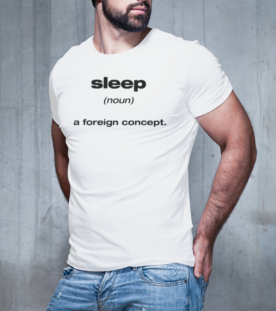 Sleep Never A Foreign Concept T-Shirt