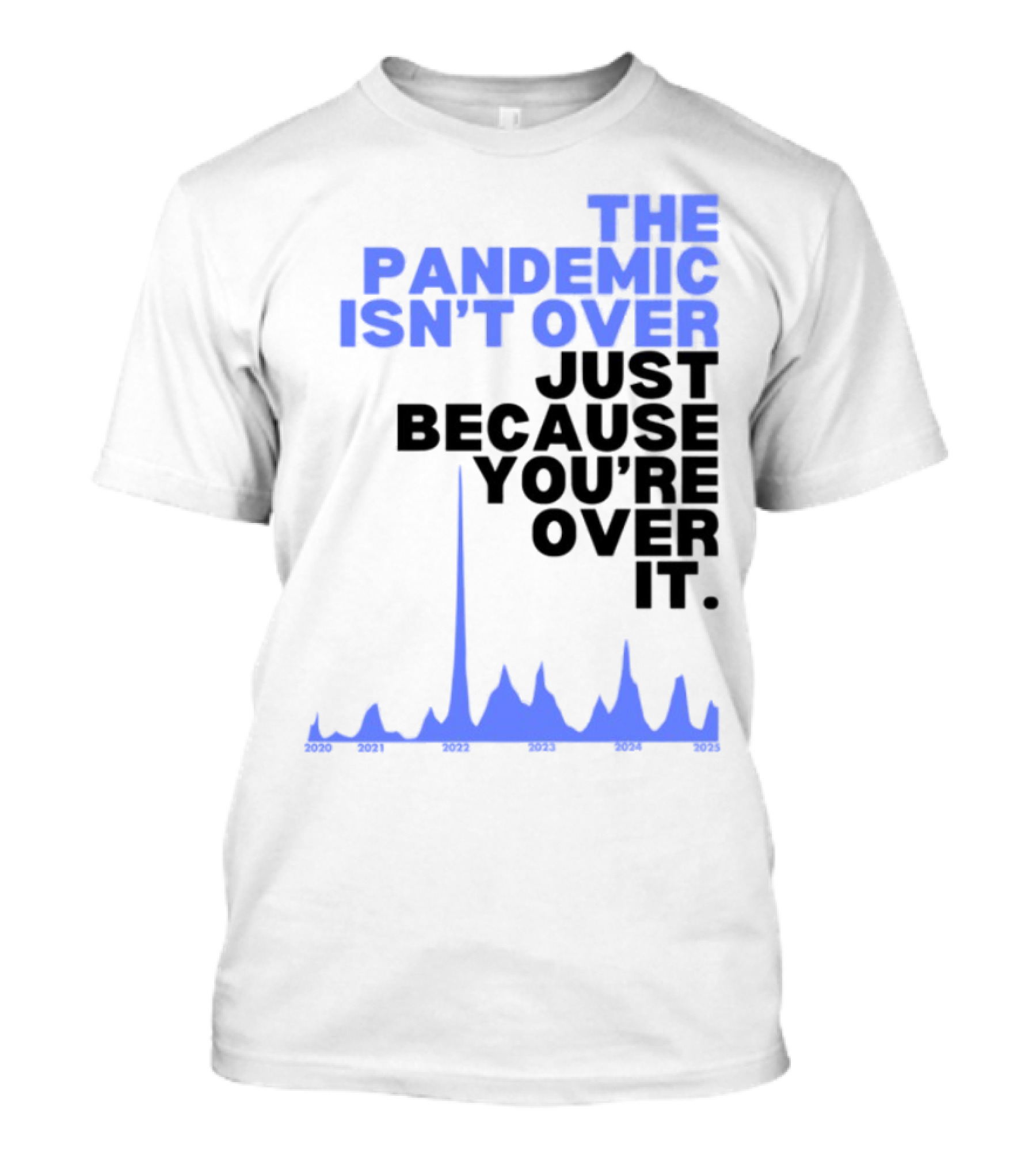 The Pandemic Isn't Over Just Because You're Over It Text With Graph T-Shirt