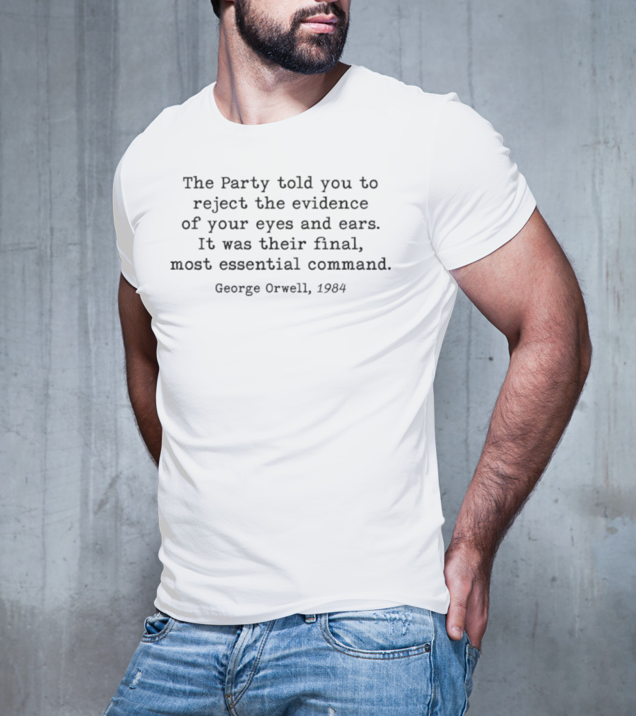 The Party Told You To Reject The Evidence Of Your Eyes And Ears George Orwell 1984 Final Essential Command T-Shirt