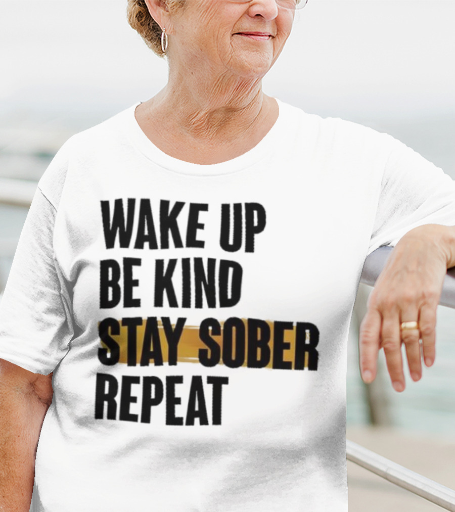Wake Up Be Kind Stay Sober Repeat Positive Mantra T-Shirt