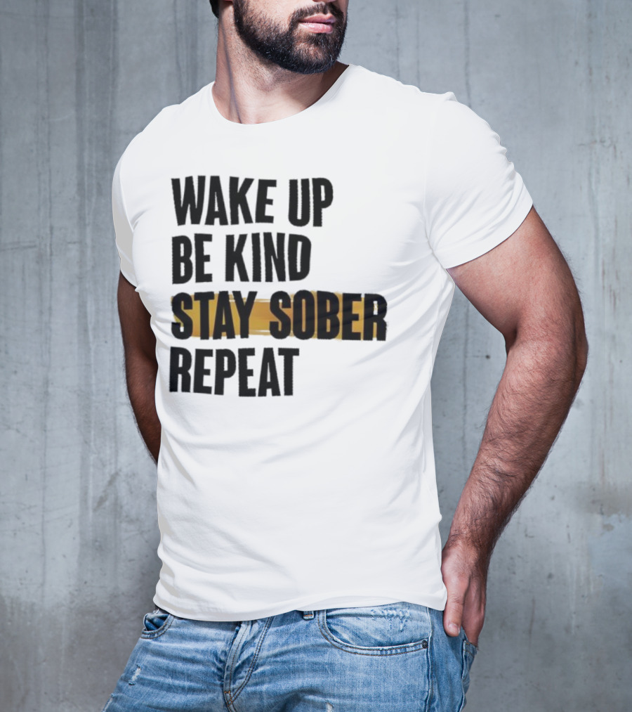 Wake Up Be Kind Stay Sober Repeat Positive Mantra T-Shirt