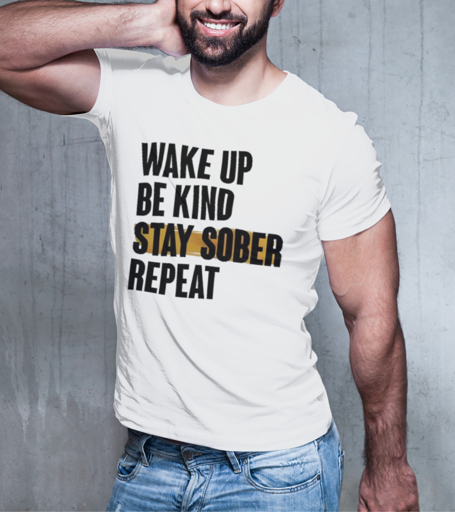 Wake Up Be Kind Stay Sober Repeat Positive Mantra T-Shirt