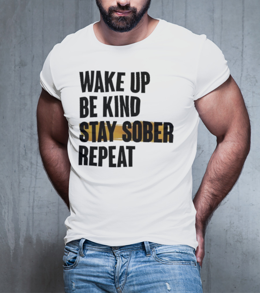 Wake Up Be Kind Stay Sober Repeat Positive Mantra T-Shirt