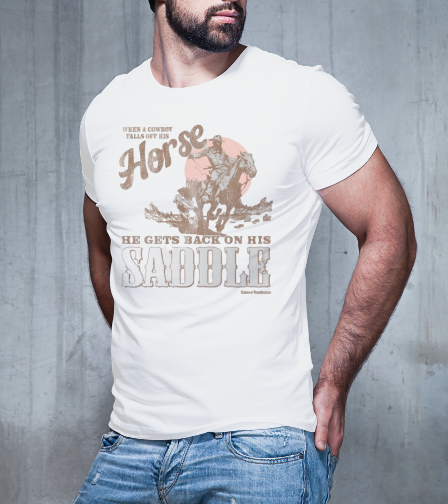 When A Cowboy Falls Off His Horse He Gets Back On His Saddle T-Shirt