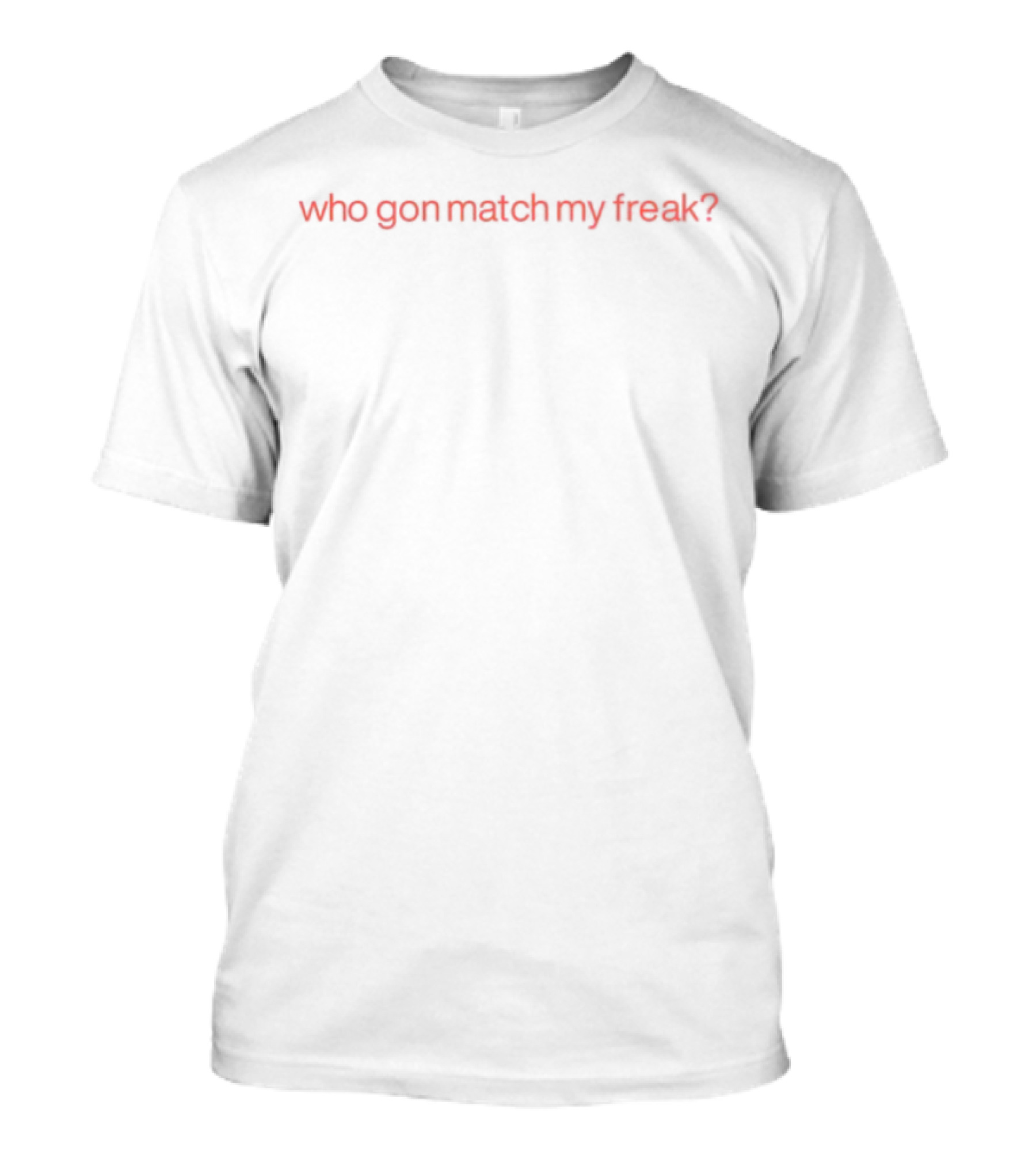 Who Gon Match My Freak Bold Red Lettering Statement T-Shirt