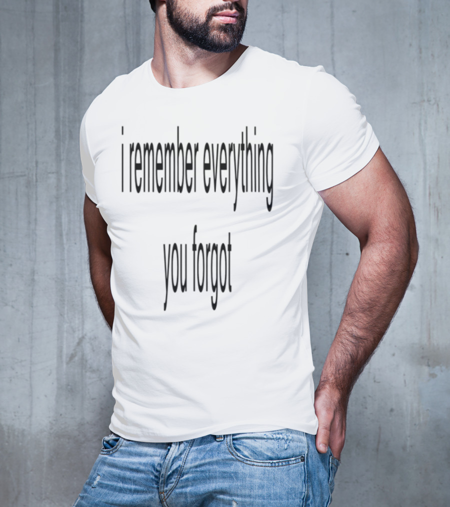 I Remember Everything You Forgot T-Shirt
