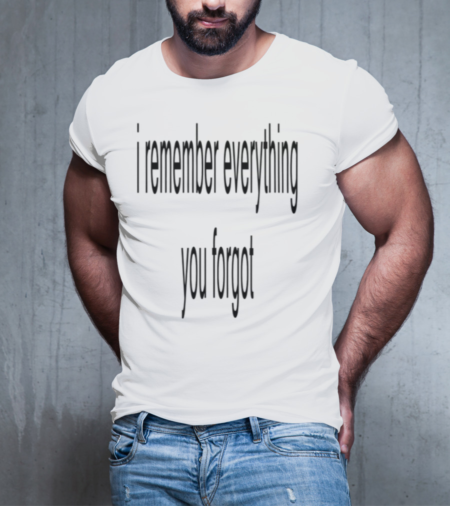 I Remember Everything You Forgot T-Shirt
