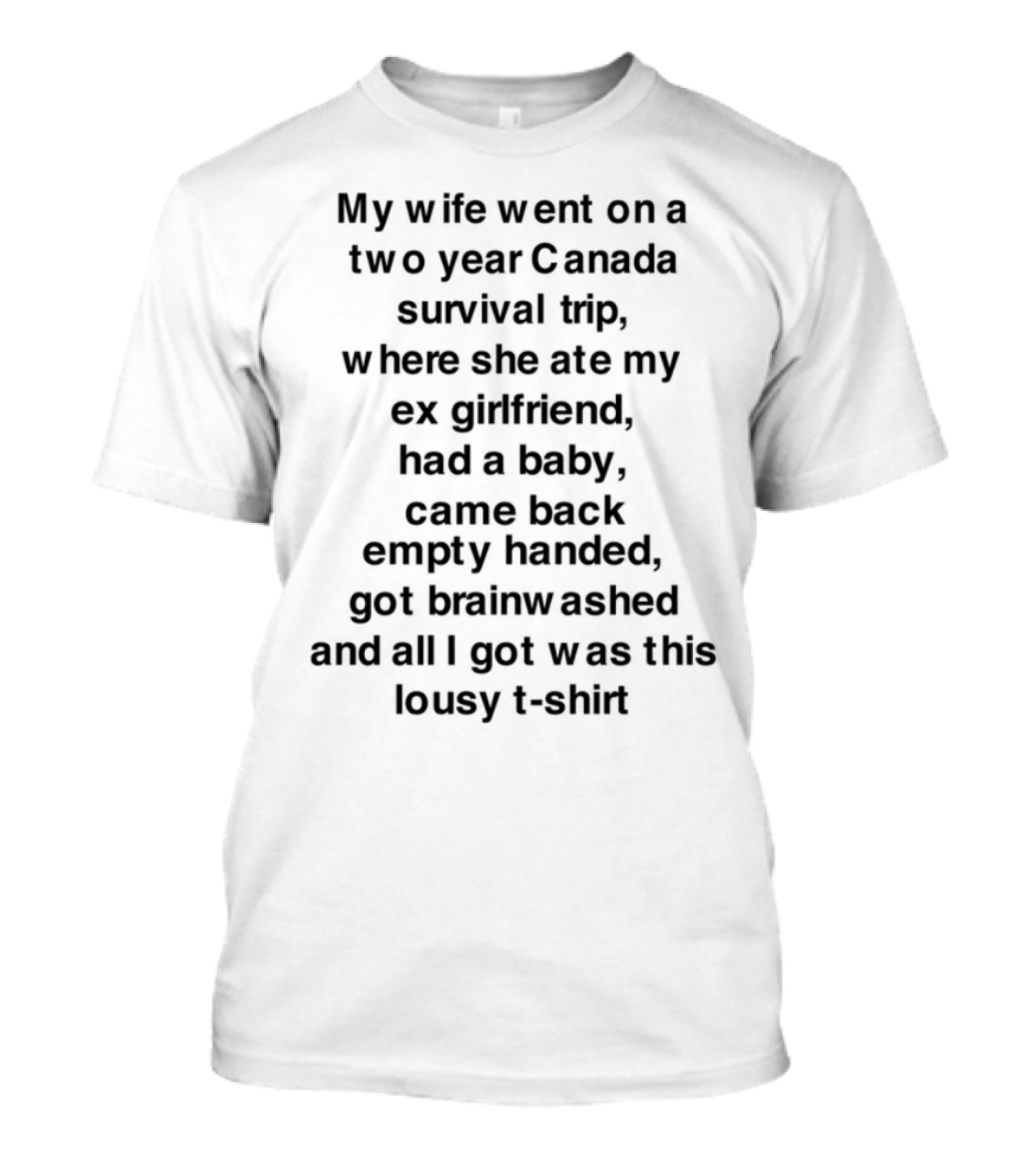 If You Went On A Two Year Canada Survival Trip Where Is My Or Sasquatch Hairy Baby T-Shirt