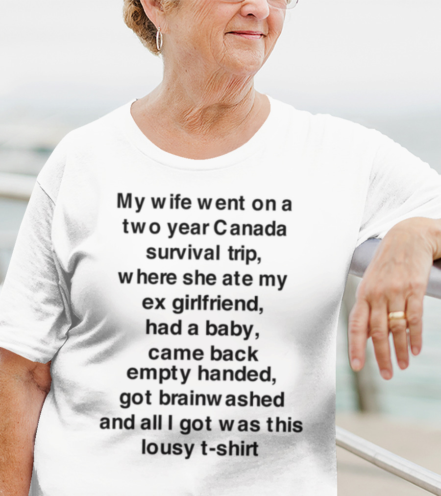 If You Went On A Two Year Canada Survival Trip Where Is My Or Sasquatch Hairy Baby T-Shirt