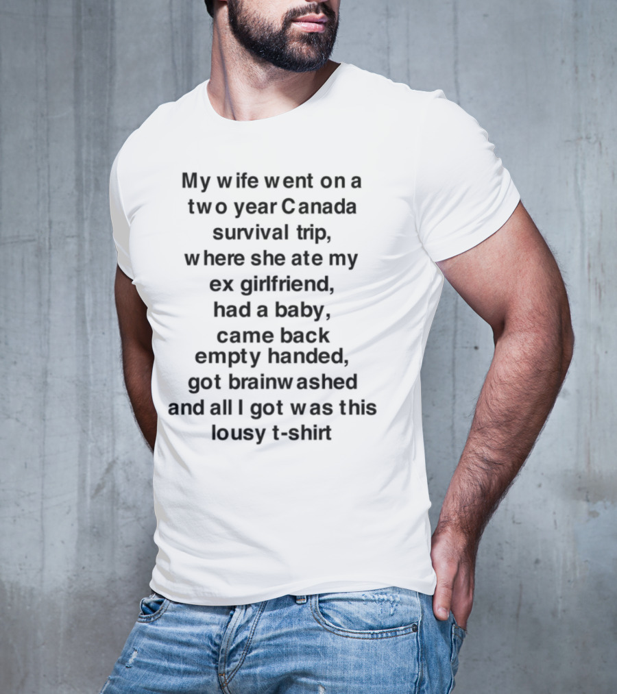 If You Went On A Two Year Canada Survival Trip Where Is My Or Sasquatch Hairy Baby T-Shirt
