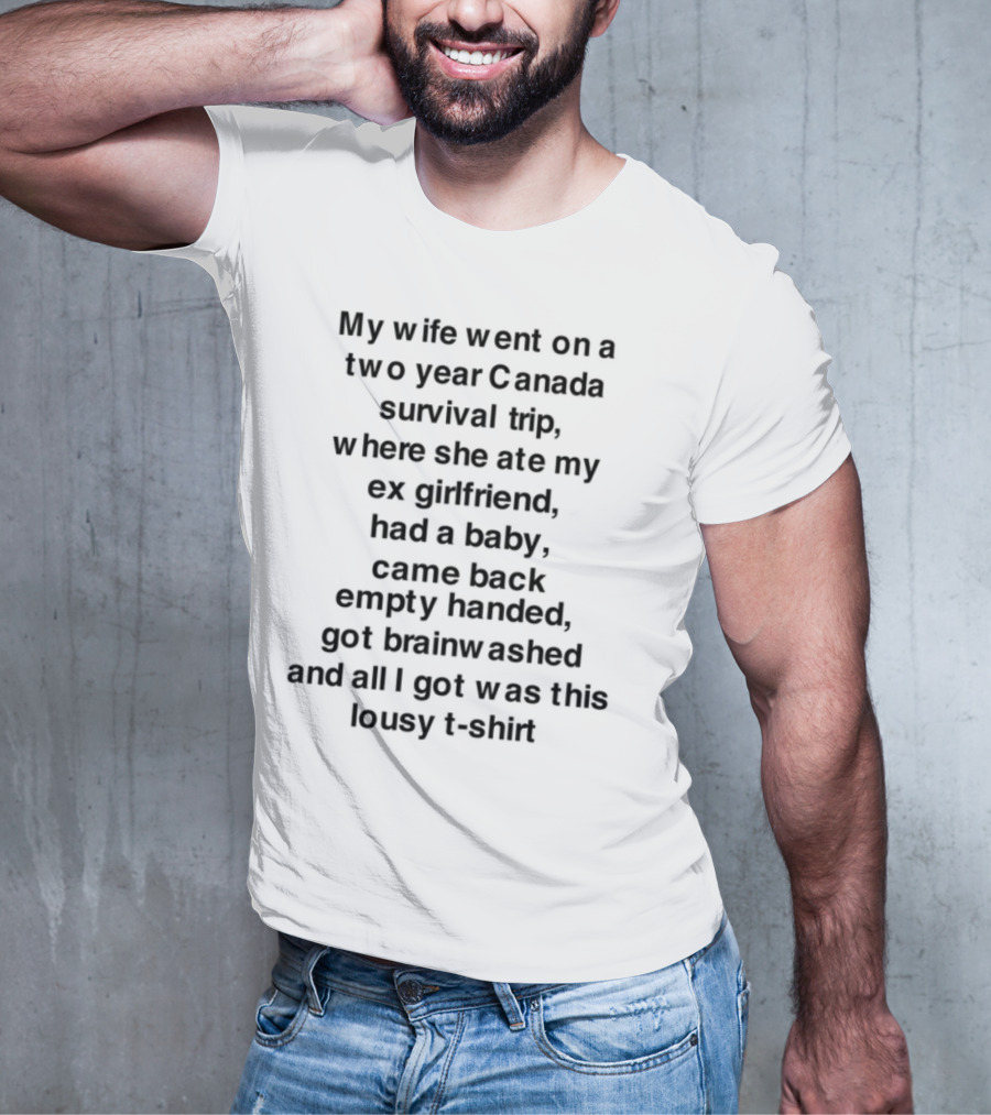 If You Went On A Two Year Canada Survival Trip Where Is My Or Sasquatch Hairy Baby T-Shirt