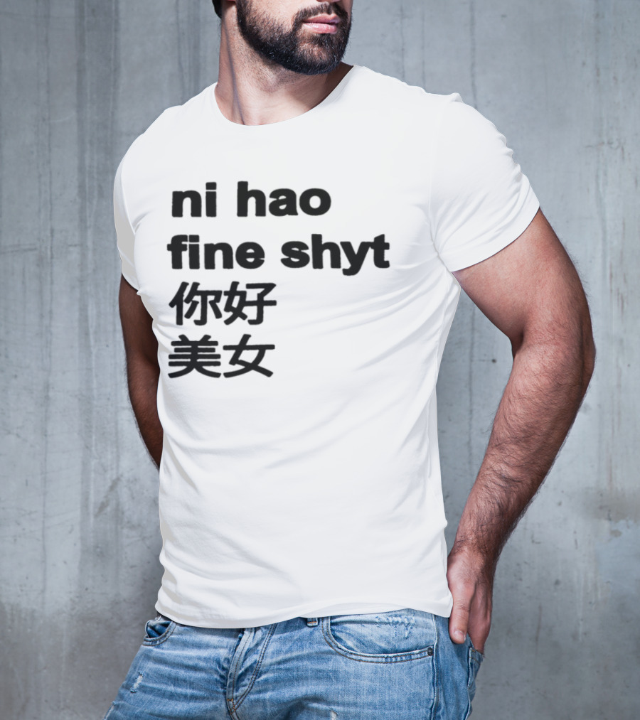 "Ni Hao Fine Shyt 你好 美女" T-Shirt