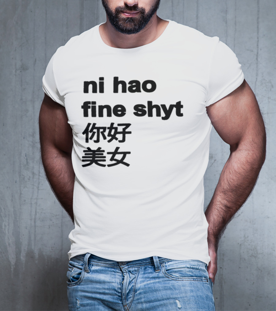 "Ni Hao Fine Shyt 你好 美女" T-Shirt