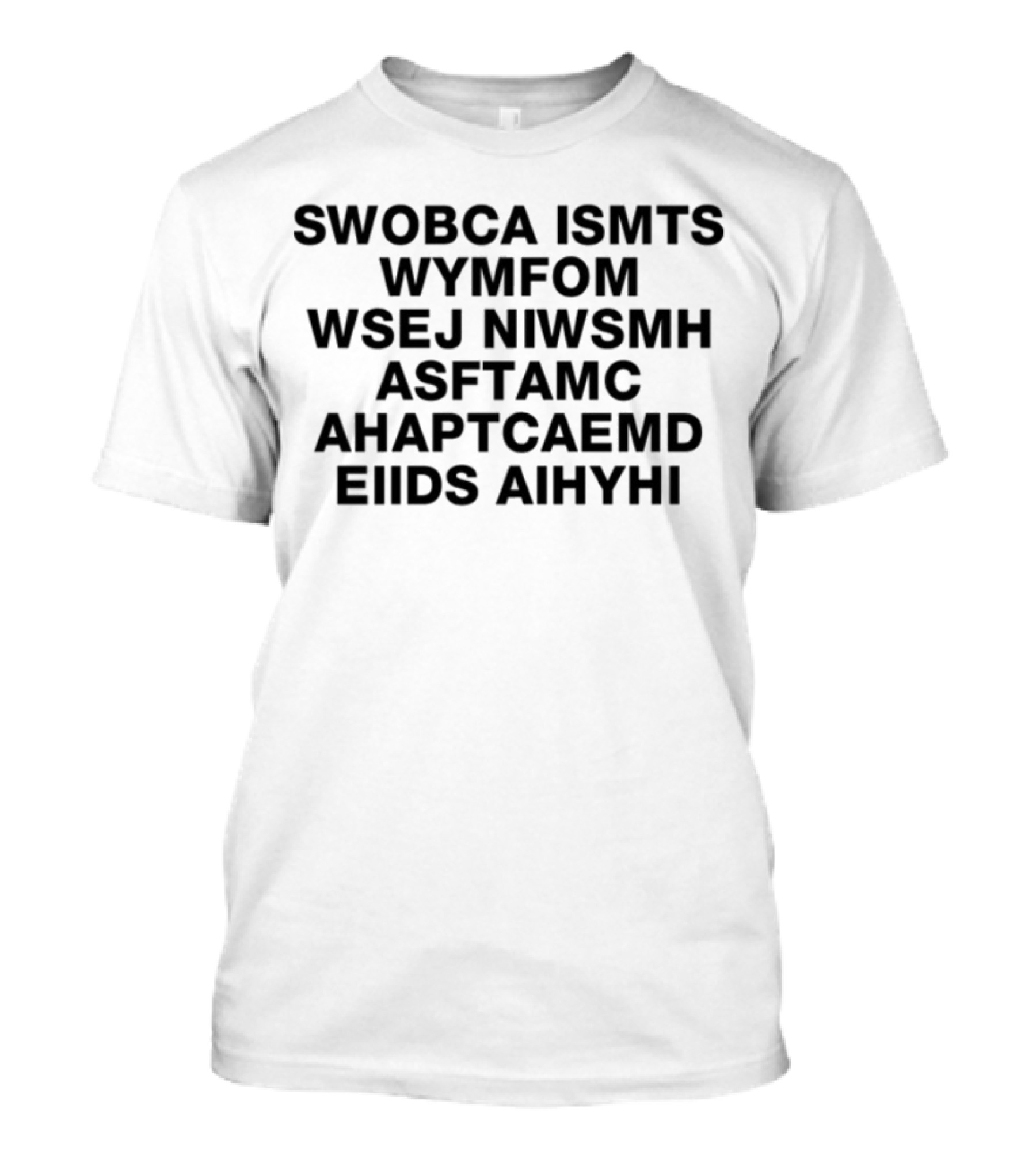SWOBCA ISMTS WYMFOM WSEJ NIWSMH ASFTAMC AHAPTCAEMD EIIDS AIHYHI T-Shirt