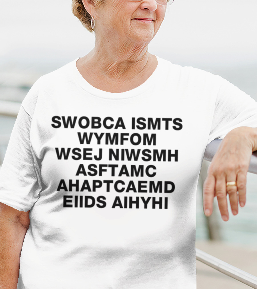 SWOBCA ISMTS WYMFOM WSEJ NIWSMH ASFTAMC AHAPTCAEMD EIIDS AIHYHI T-Shirt