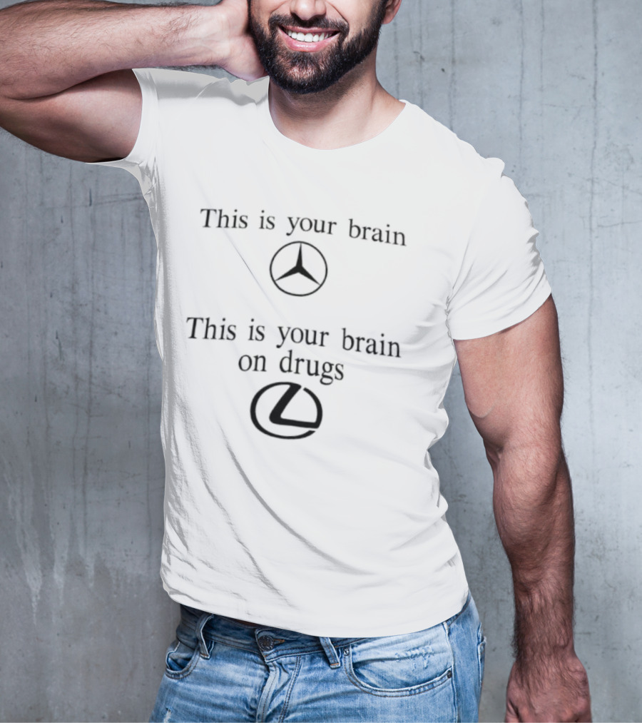 This Is Your Brain Mercedes Benz This Is Your Brain On Drugs Lexus T-Shirt