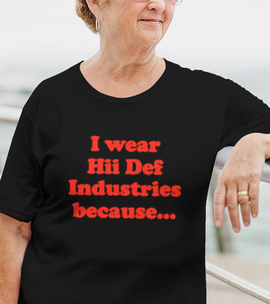I Wear Hii Def Industries Because.. T-Shirt