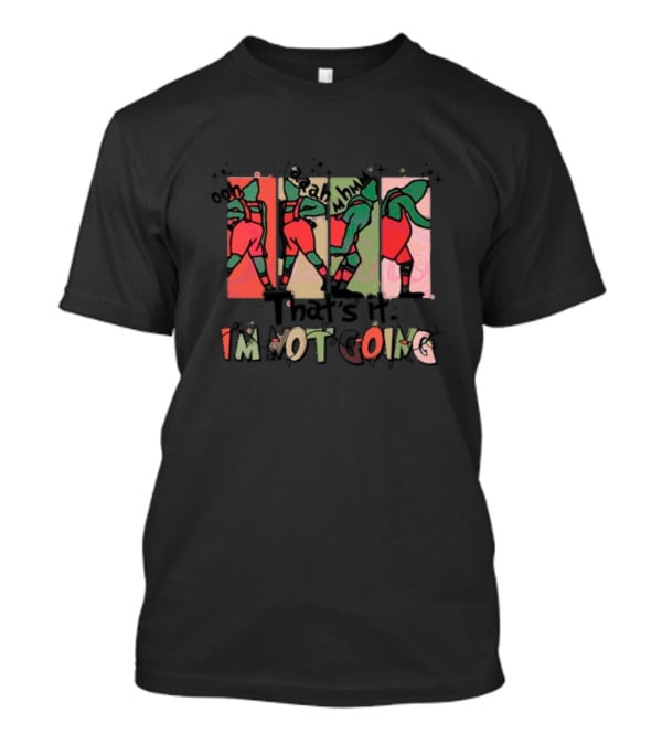 That's It I'm Not Going Grinchmas Green Grinch Walking Away T-Shirt