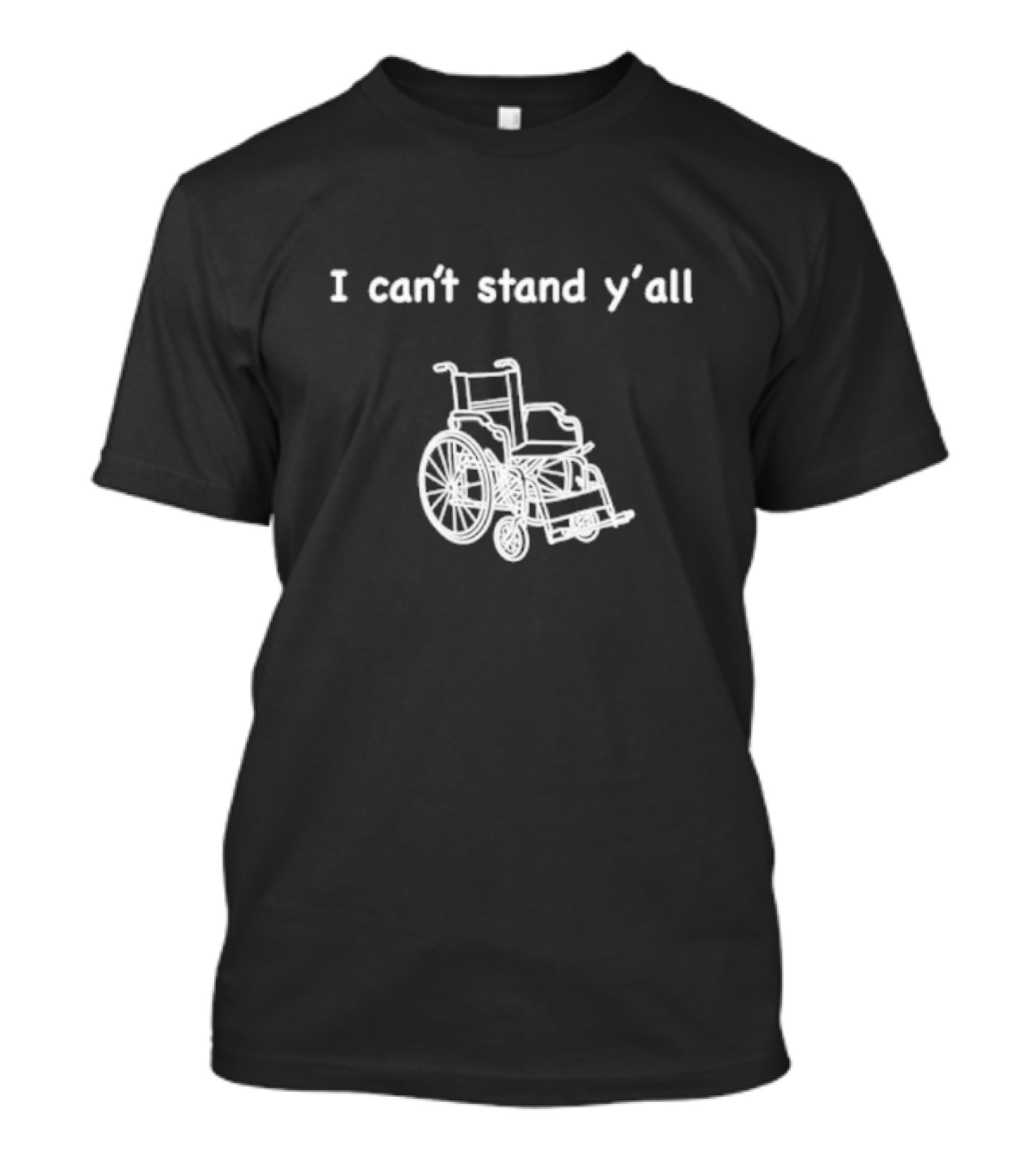 I Can't Stand Y'all Wheelchair Humor T-Shirt
