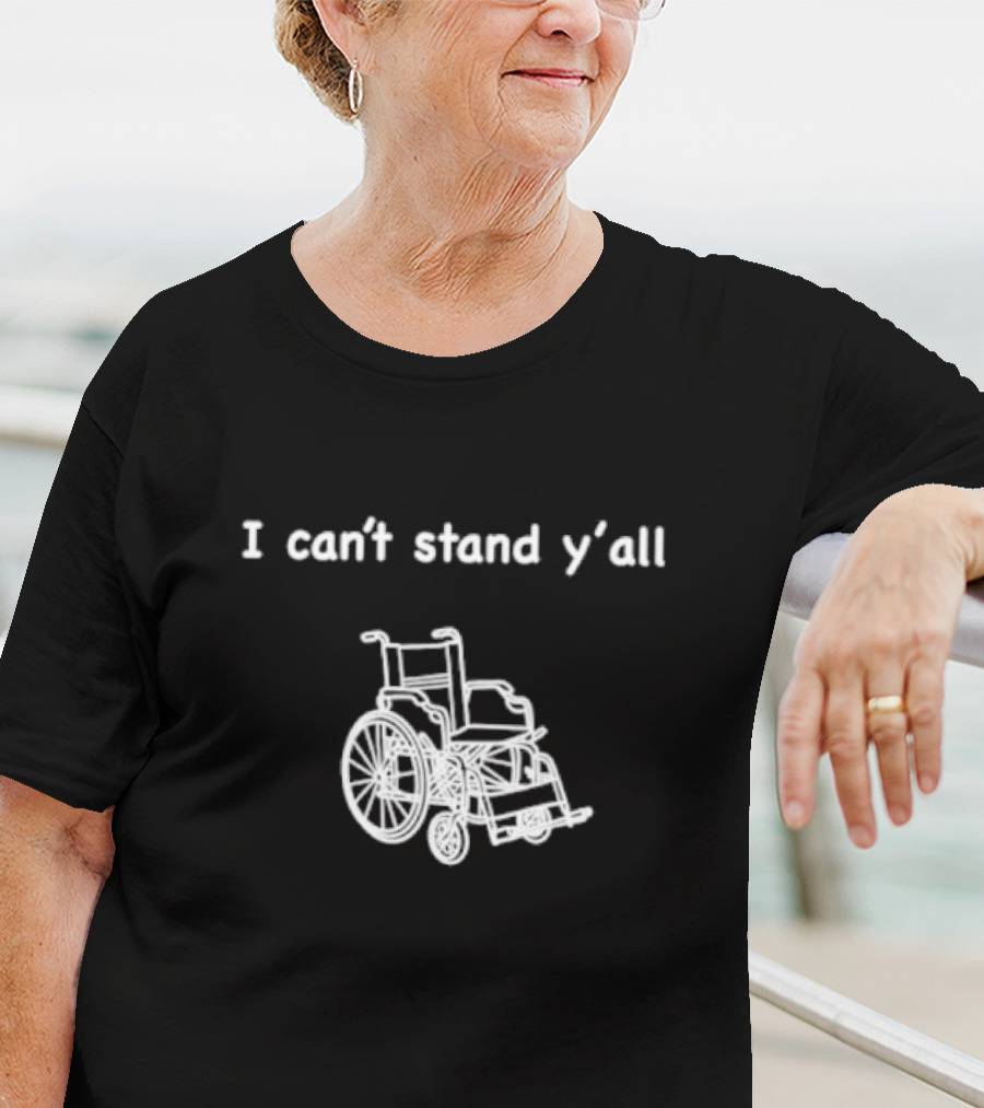 I Can't Stand Y'all Wheelchair Humor T-Shirt
