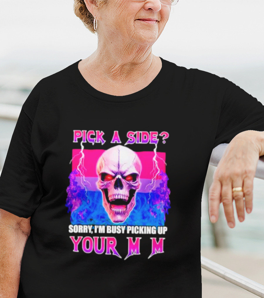 Pick A Side Skull Sorry I'm Busy Picking Up Your Mom T-Shirt